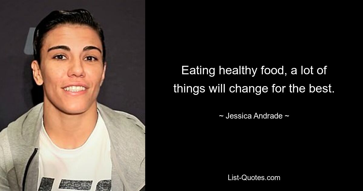 Eating healthy food, a lot of things will change for the best. — © Jessica Andrade