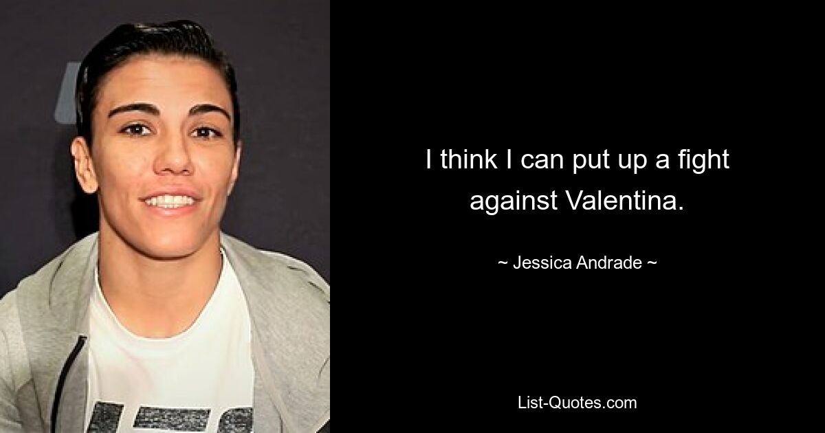 I think I can put up a fight against Valentina. — © Jessica Andrade