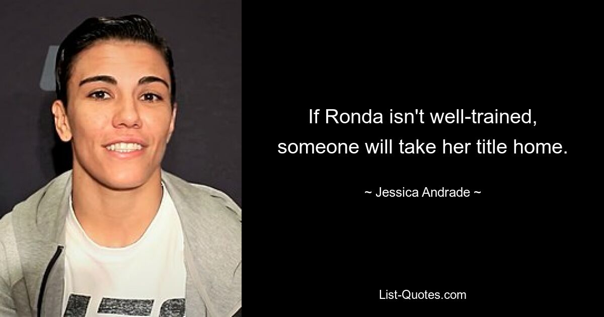 If Ronda isn't well-trained, someone will take her title home. — © Jessica Andrade