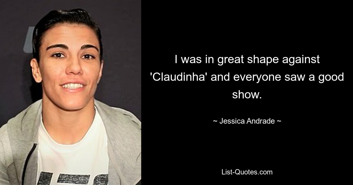 I was in great shape against 'Claudinha' and everyone saw a good show. — © Jessica Andrade