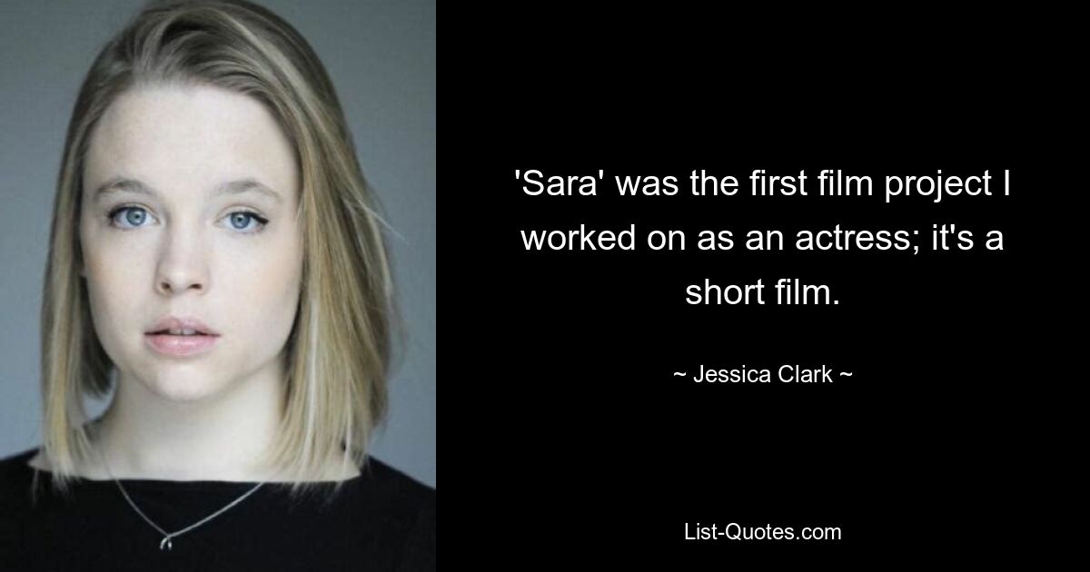 'Sara' was the first film project I worked on as an actress; it's a short film. — © Jessica Clark