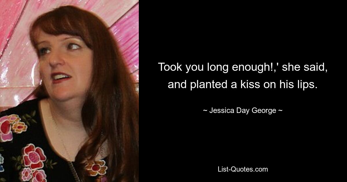 Took you long enough!,' she said, and planted a kiss on his lips. — © Jessica Day George