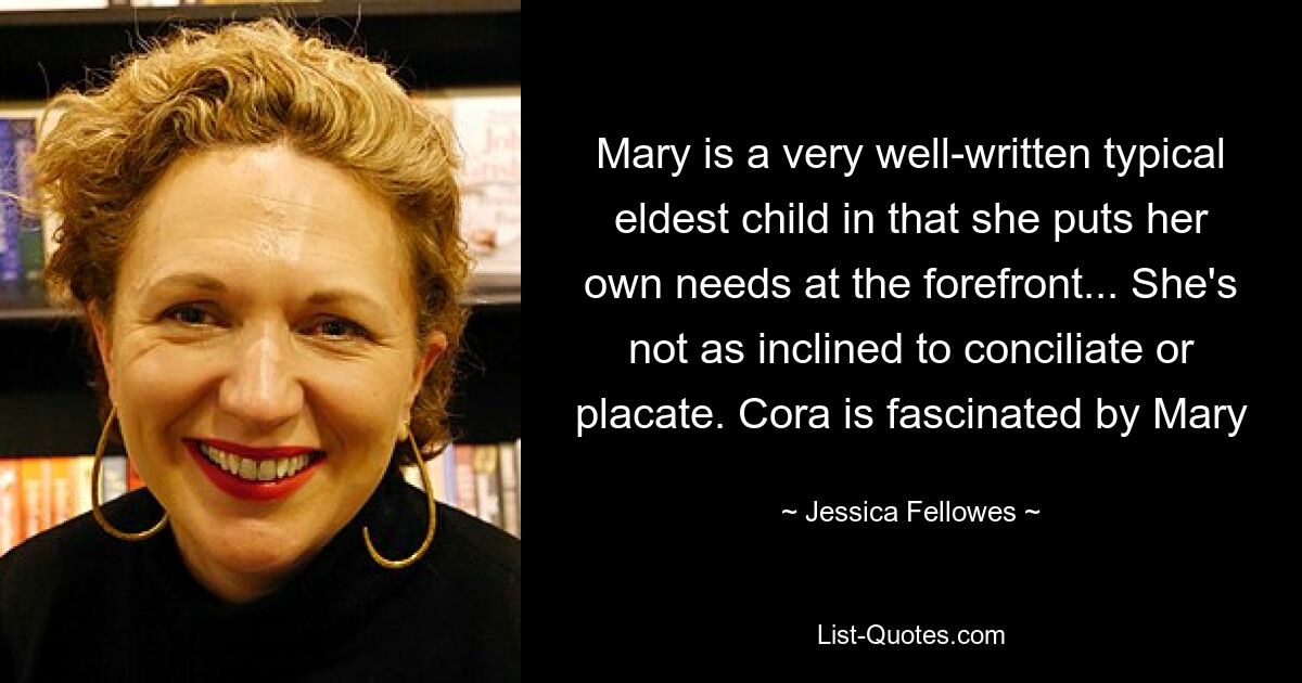 Mary is a very well-written typical eldest child in that she puts her own needs at the forefront... She's not as inclined to conciliate or placate. Cora is fascinated by Mary — © Jessica Fellowes