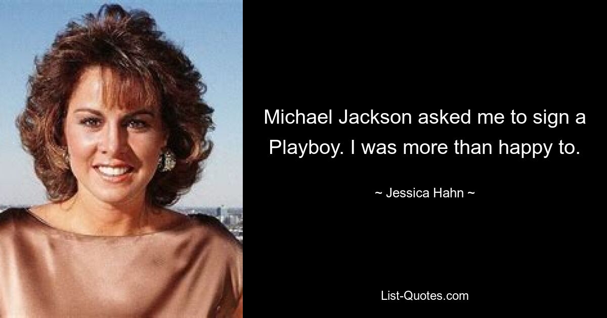 Michael Jackson asked me to sign a Playboy. I was more than happy to. — © Jessica Hahn