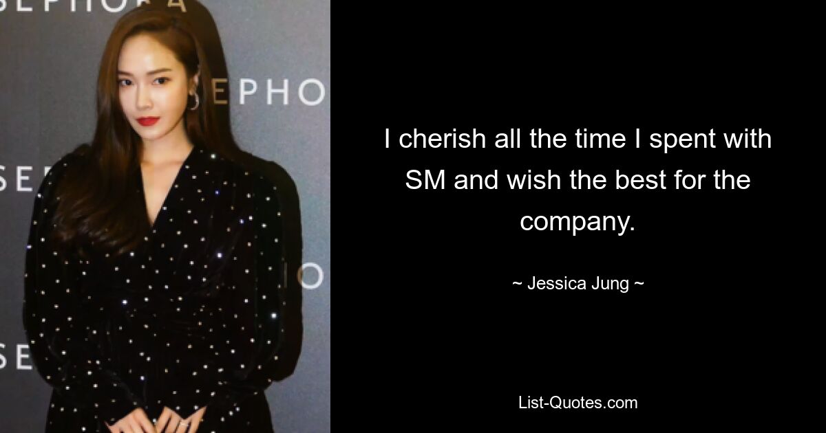 I cherish all the time I spent with SM and wish the best for the company. — © Jessica Jung