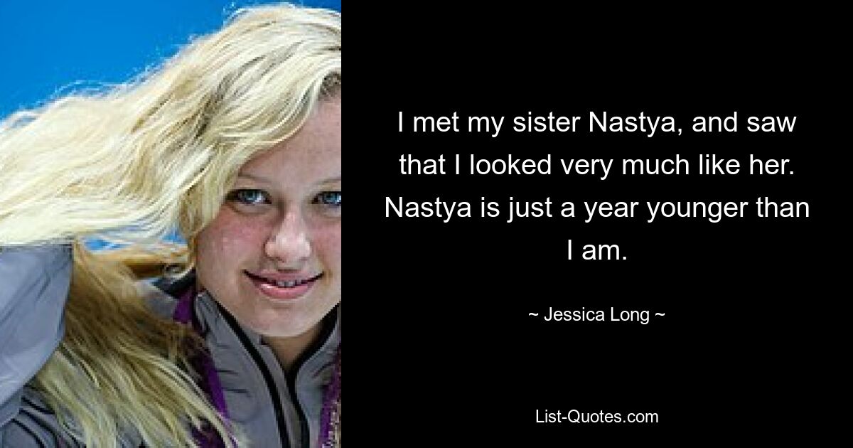 I met my sister Nastya, and saw that I looked very much like her. Nastya is just a year younger than I am. — © Jessica Long