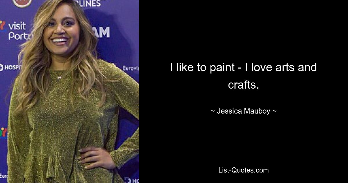 I like to paint - I love arts and crafts. — © Jessica Mauboy