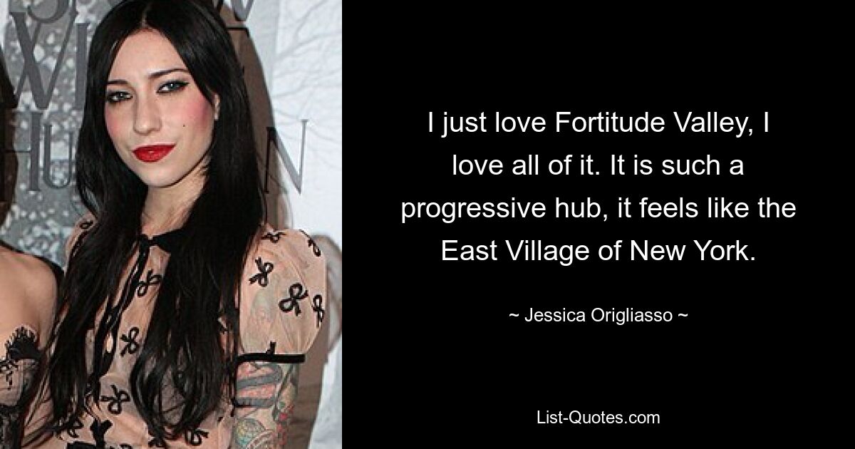 I just love Fortitude Valley, I love all of it. It is such a progressive hub, it feels like the East Village of New York. — © Jessica Origliasso