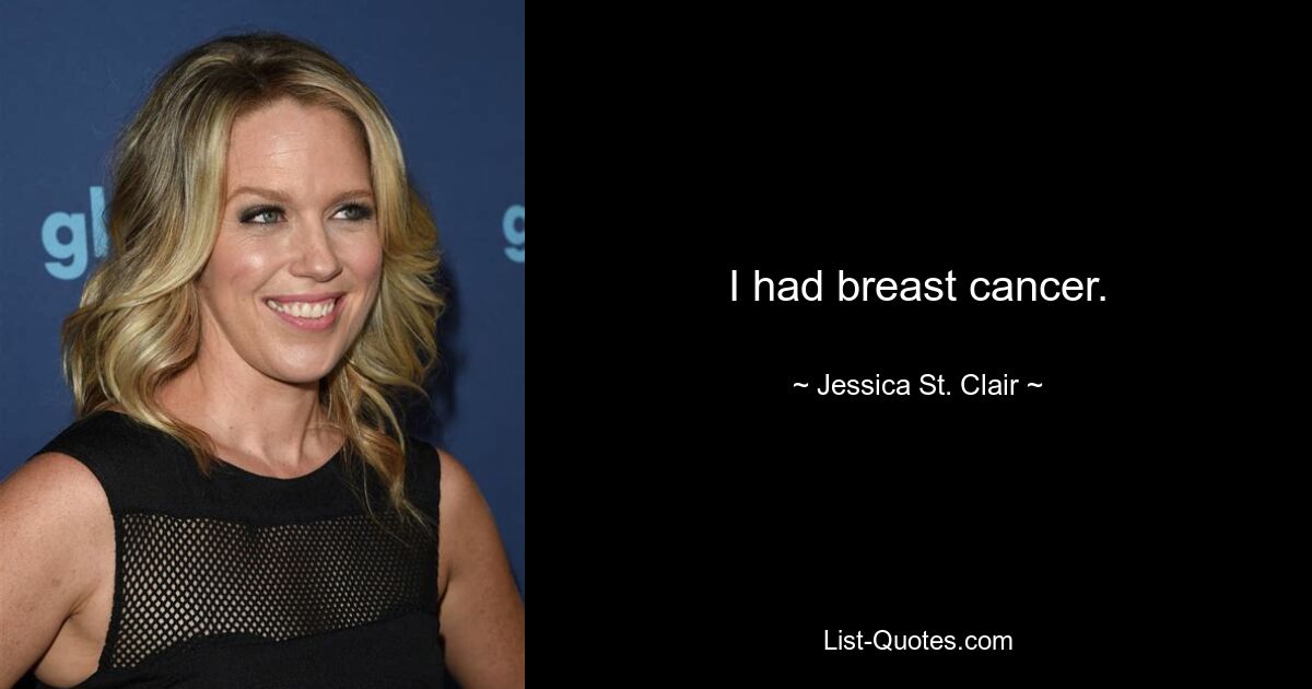 I had breast cancer. — © Jessica St. Clair