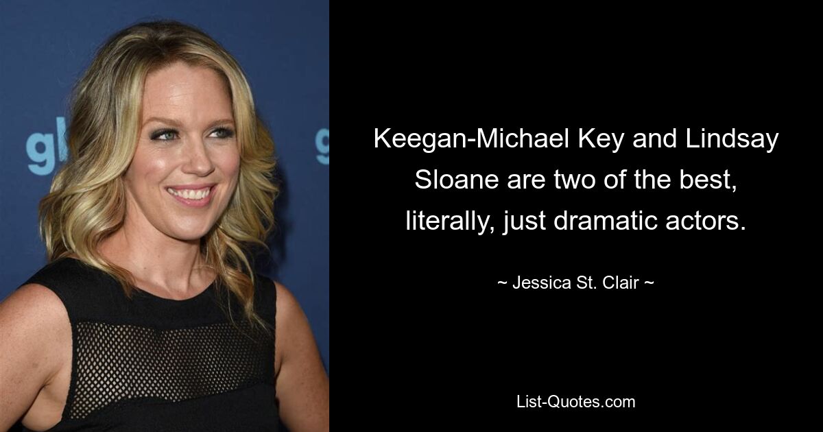 Keegan-Michael Key and Lindsay Sloane are two of the best, literally, just dramatic actors. — © Jessica St. Clair