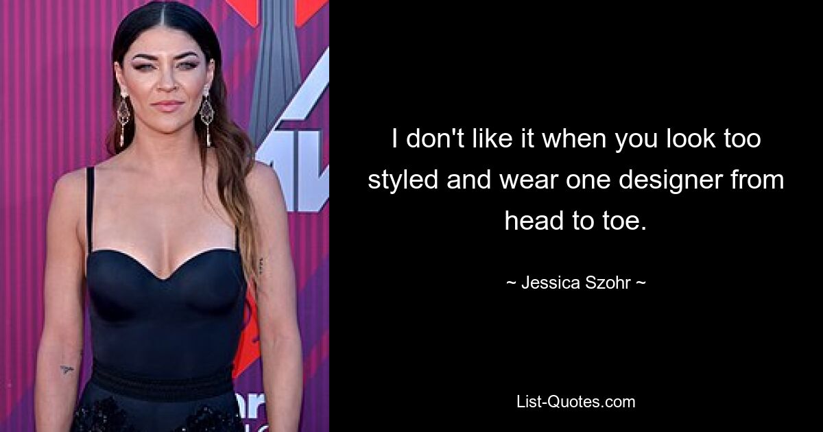 I don't like it when you look too styled and wear one designer from head to toe. — © Jessica Szohr