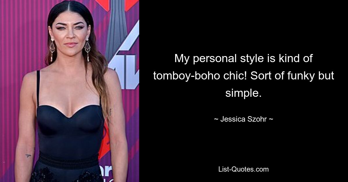 My personal style is kind of tomboy-boho chic! Sort of funky but simple. — © Jessica Szohr