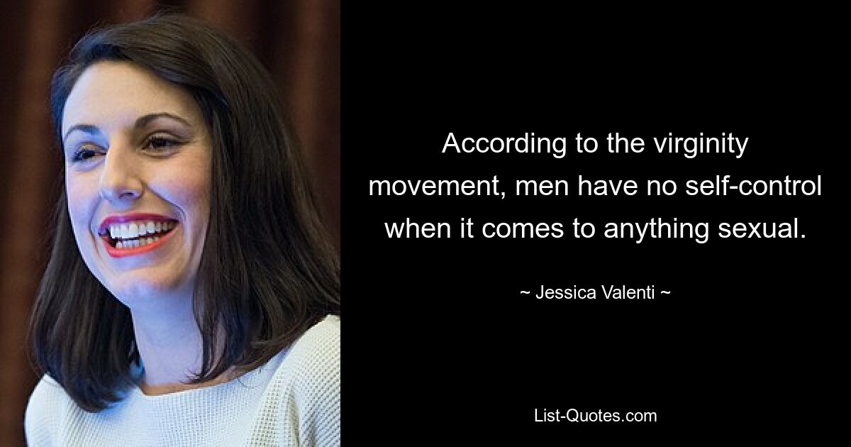 According to the virginity movement, men have no self-control when it comes to anything sexual. — © Jessica Valenti