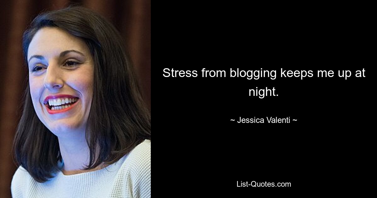 Stress from blogging keeps me up at night. — © Jessica Valenti