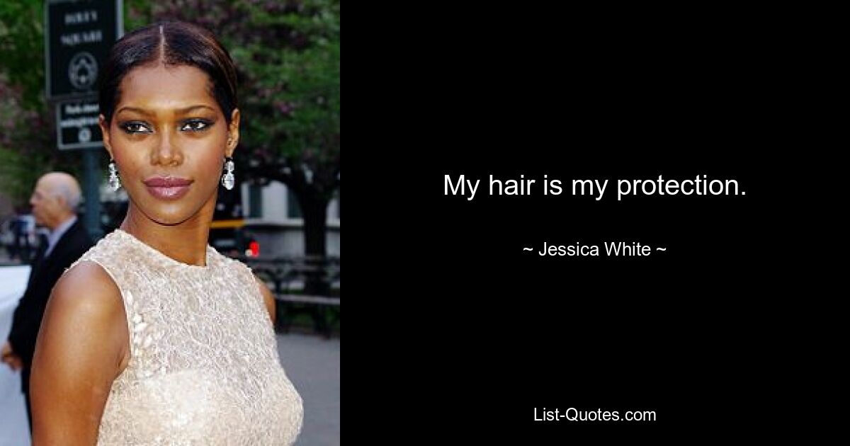 My hair is my protection. — © Jessica White