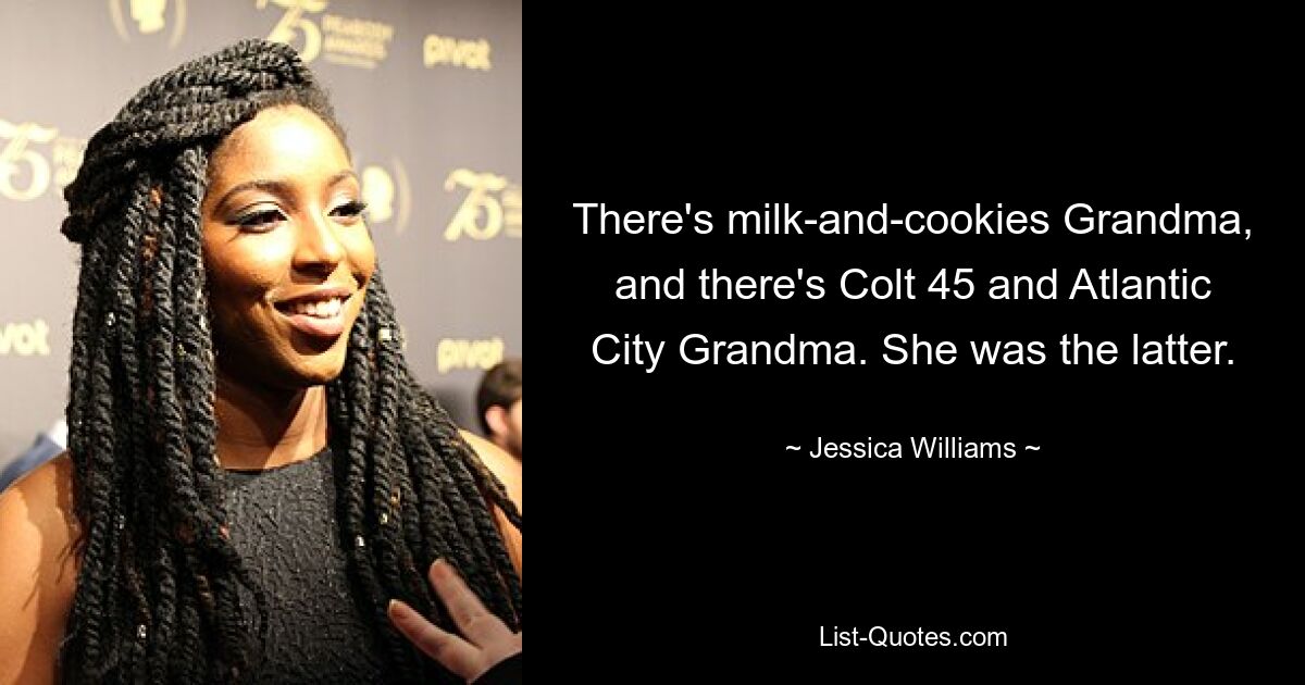 There's milk-and-cookies Grandma, and there's Colt 45 and Atlantic City Grandma. She was the latter. — © Jessica Williams