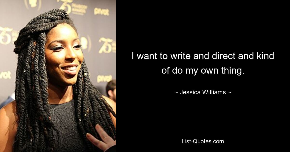 I want to write and direct and kind of do my own thing. — © Jessica Williams