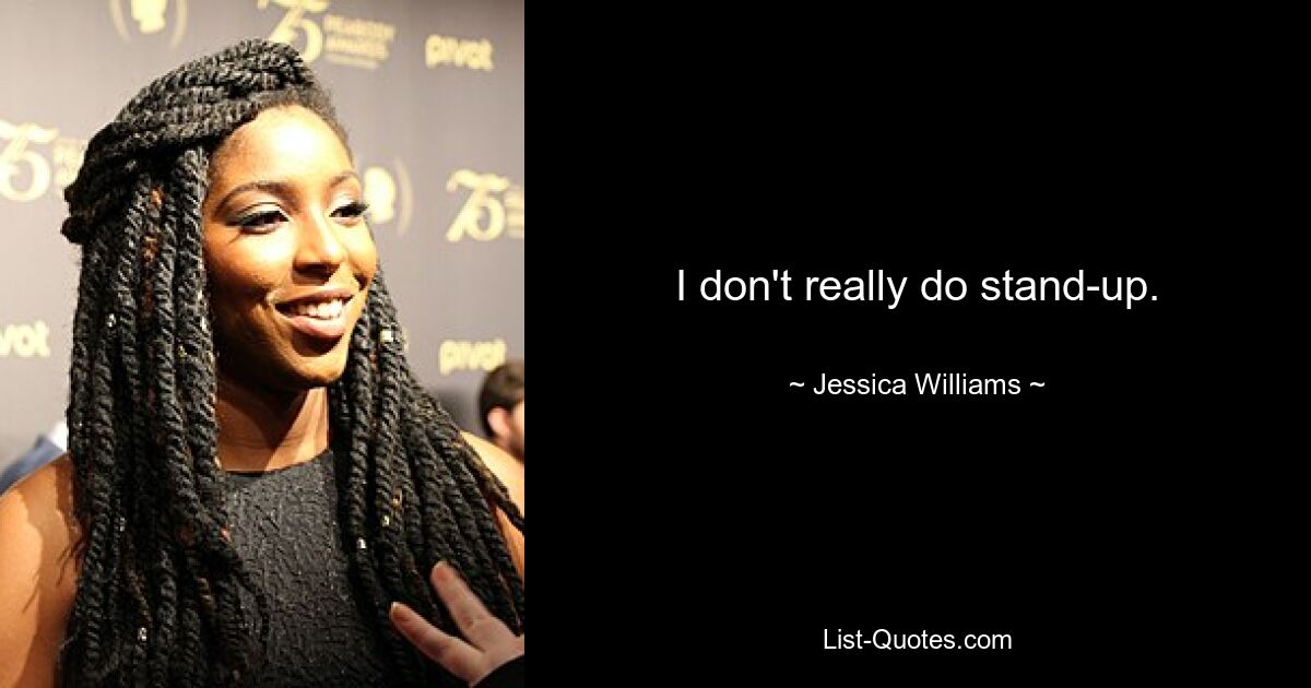 I don't really do stand-up. — © Jessica Williams