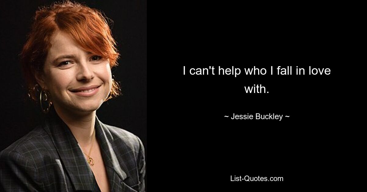 I can't help who I fall in love with. — © Jessie Buckley