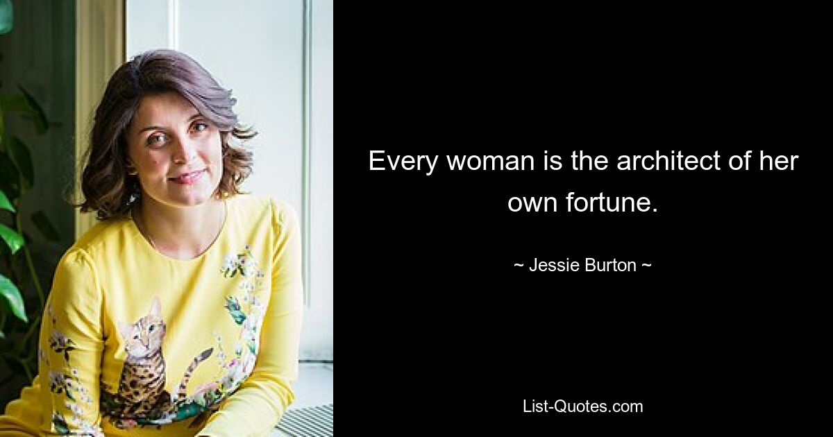 Every woman is the architect of her own fortune. — © Jessie Burton