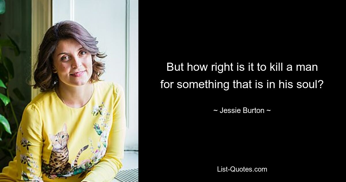 But how right is it to kill a man for something that is in his soul? — © Jessie Burton