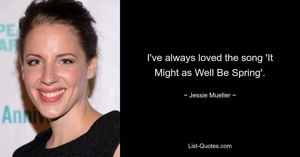 I've always loved the song 'It Might as Well Be Spring'. — © Jessie Mueller