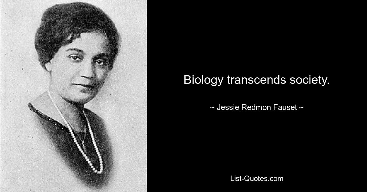 Biology transcends society. — © Jessie Redmon Fauset