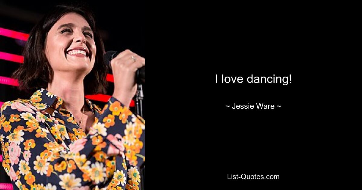 I love dancing! — © Jessie Ware