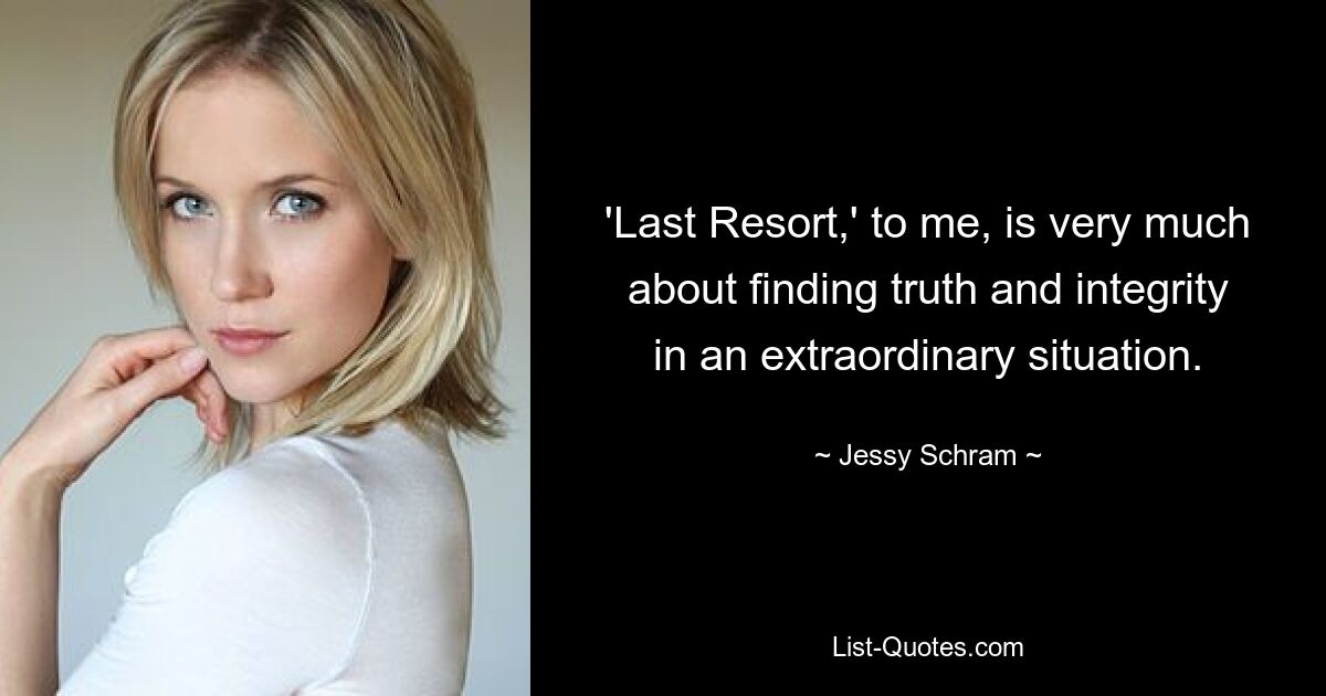 'Last Resort,' to me, is very much about finding truth and integrity in an extraordinary situation. — © Jessy Schram