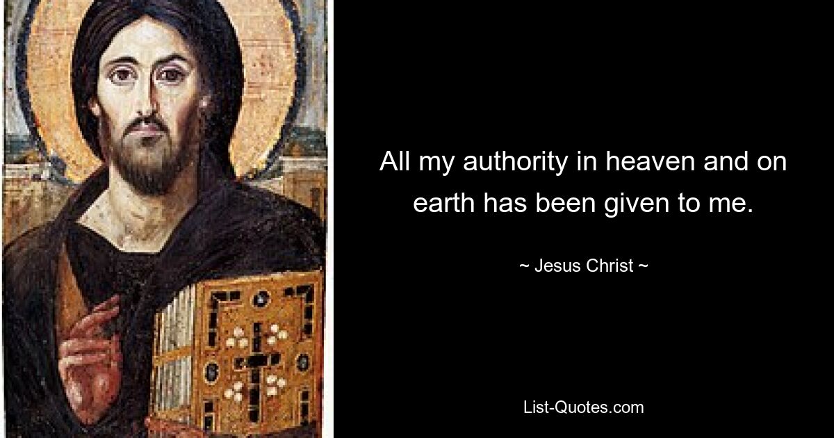 All my authority in heaven and on earth has been given to me. — © Jesus Christ