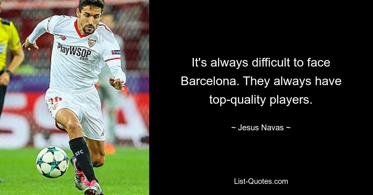 It's always difficult to face Barcelona. They always have top-quality players. — © Jesus Navas