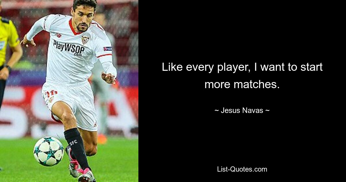 Like every player, I want to start more matches. — © Jesus Navas