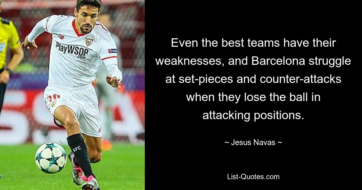 Even the best teams have their weaknesses, and Barcelona struggle at set-pieces and counter-attacks when they lose the ball in attacking positions. — © Jesus Navas