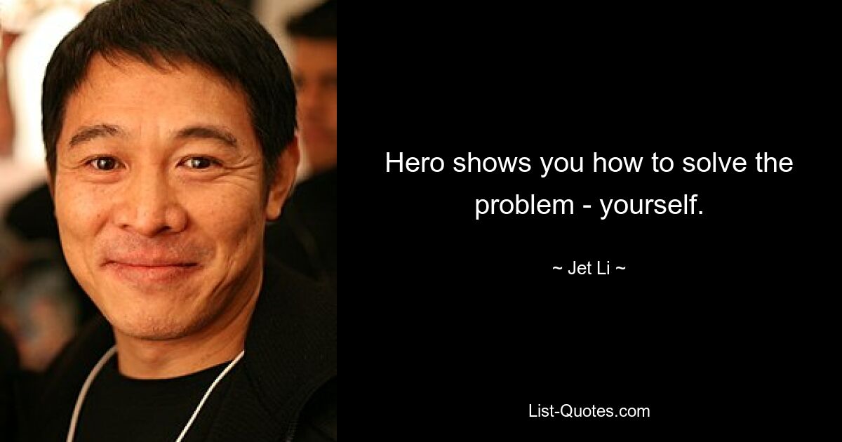 Hero shows you how to solve the problem - yourself. — © Jet Li