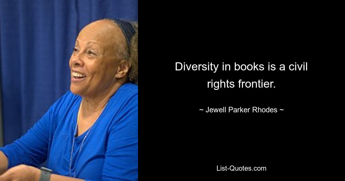 Diversity in books is a civil rights frontier. — © Jewell Parker Rhodes