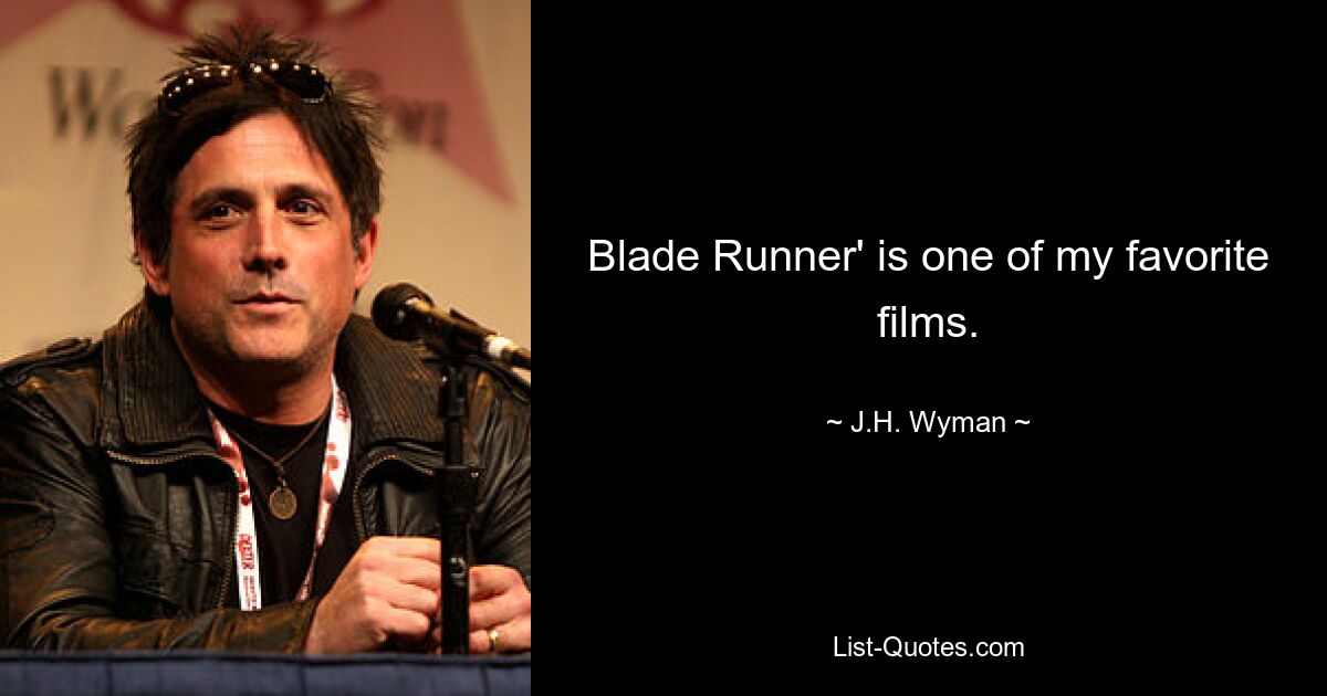 Blade Runner' is one of my favorite films. — © J.H. Wyman