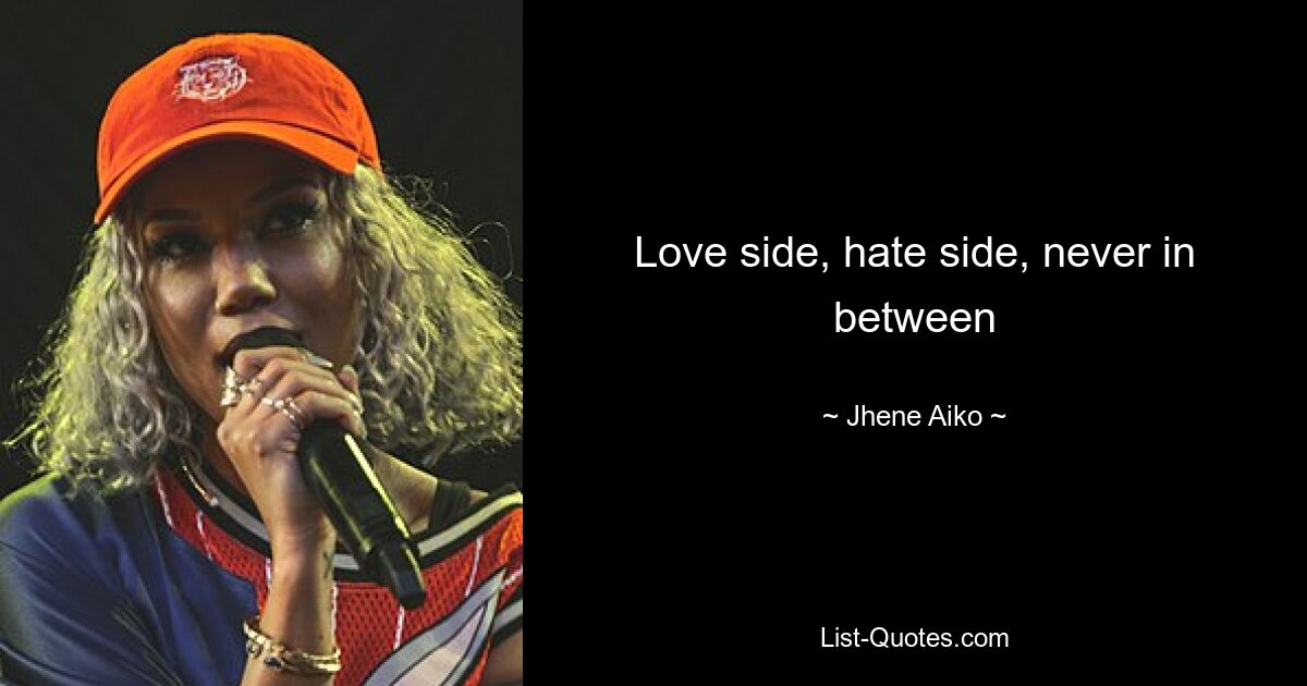 Love side, hate side, never in between — © Jhene Aiko