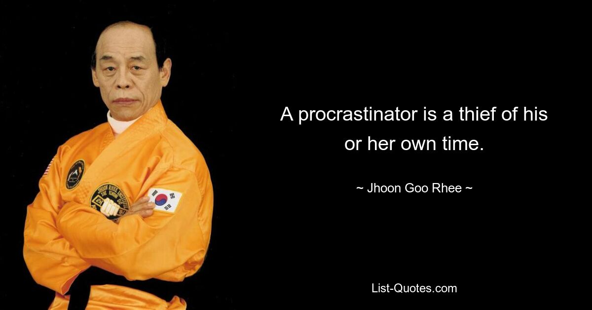 A procrastinator is a thief of his or her own time. — © Jhoon Goo Rhee