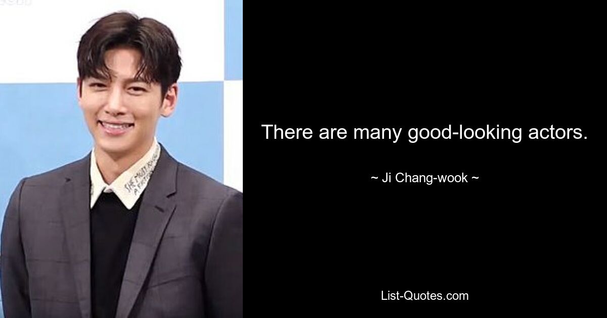 There are many good-looking actors. — © Ji Chang-wook