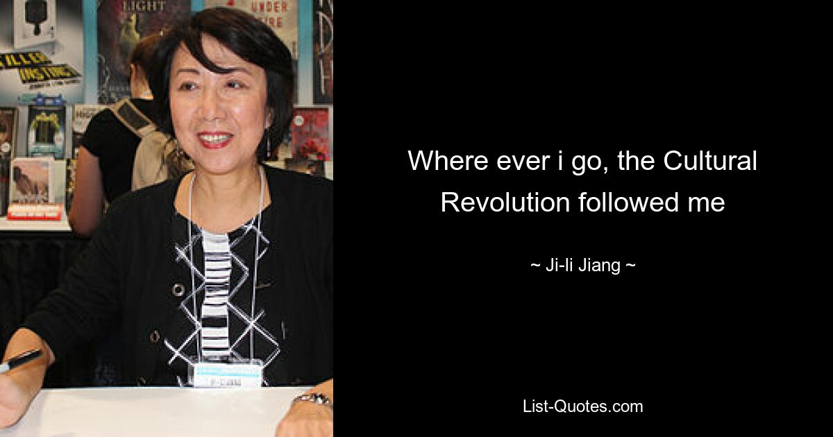 Where ever i go, the Cultural Revolution followed me — © Ji-li Jiang