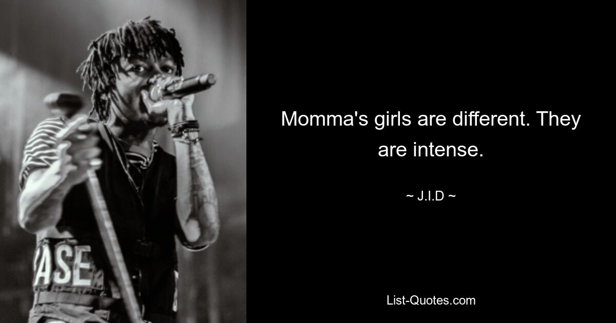 Momma's girls are different. They are intense. — © J.I.D