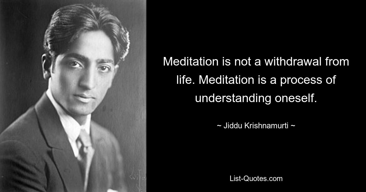 Meditation is not a withdrawal from life. Meditation is a process of understanding oneself. — © Jiddu Krishnamurti