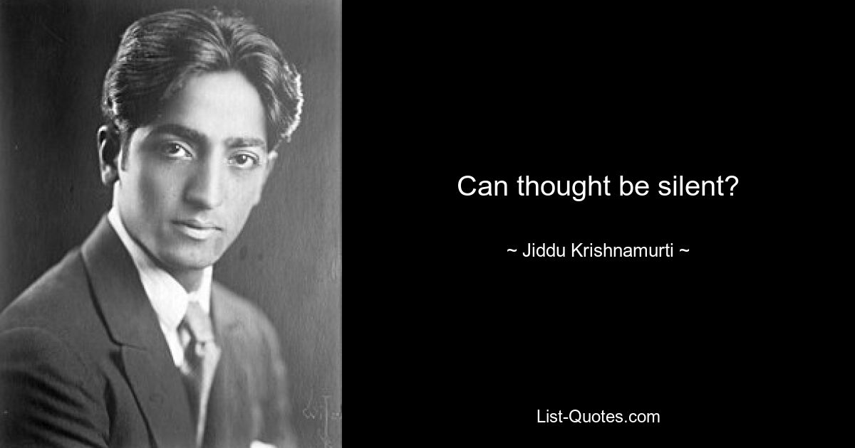 Can thought be silent? — © Jiddu Krishnamurti