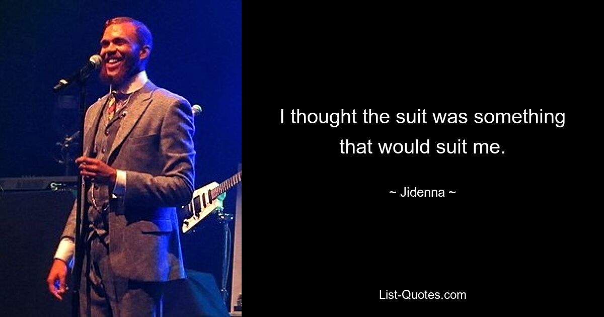 I thought the suit was something that would suit me. — © Jidenna