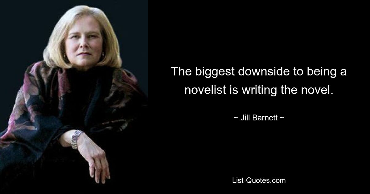 The biggest downside to being a novelist is writing the novel. — © Jill Barnett