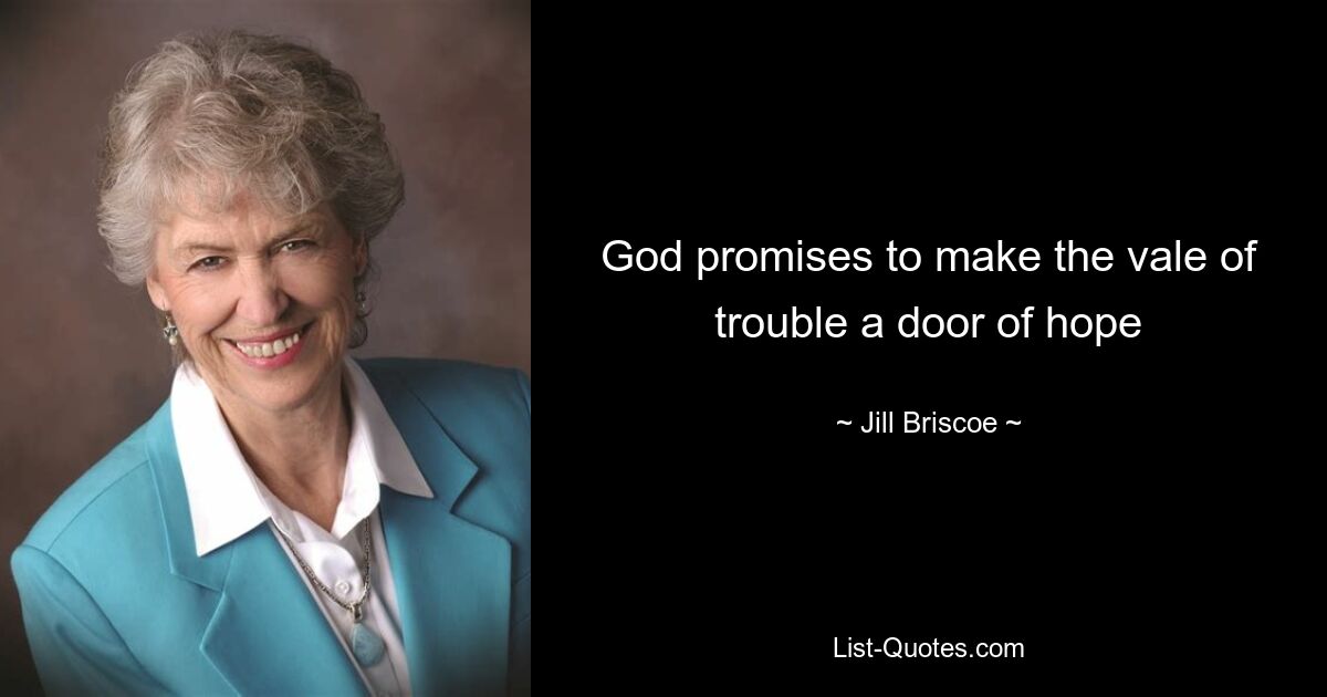 God promises to make the vale of trouble a door of hope — © Jill Briscoe