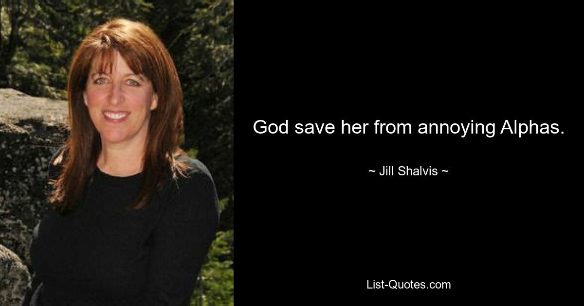 God save her from annoying Alphas. — © Jill Shalvis