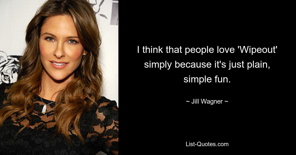 I think that people love 'Wipeout' simply because it's just plain, simple fun. — © Jill Wagner