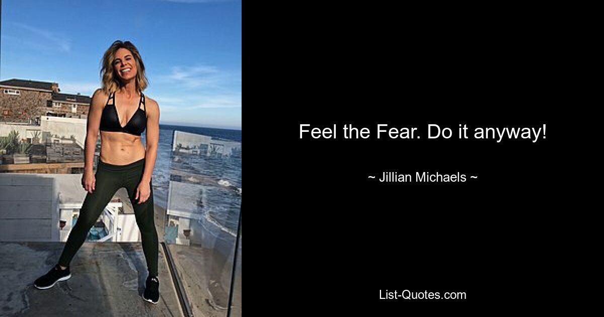 Feel the Fear. Do it anyway! — © Jillian Michaels