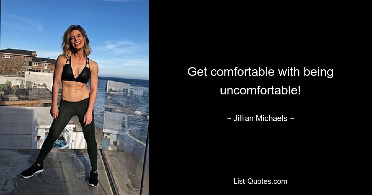 Get comfortable with being uncomfortable! — © Jillian Michaels